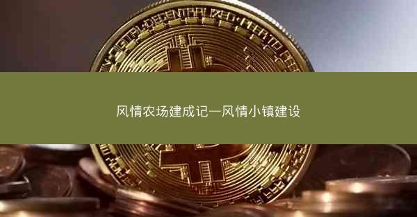 风情农场建成记—风情小镇建设