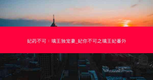 妃药不可：璃王独宠妻_妃你不可之璃王妃番外