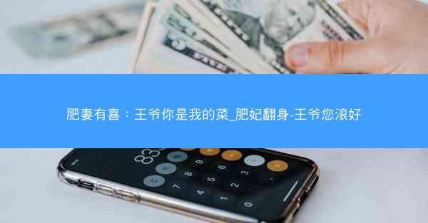 肥妻有喜：王爷你是我的菜_肥妃翻身-王爷您滚好