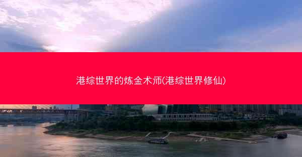 港综世界的炼金术师(港综世界修仙)
