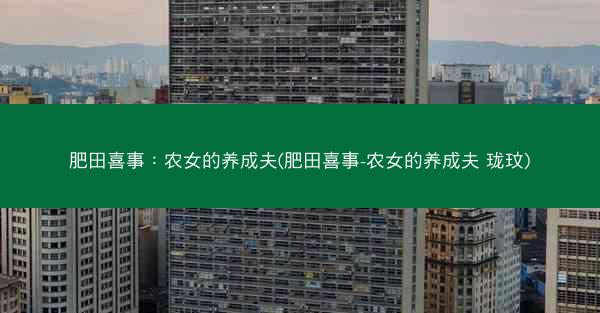 肥田喜事:农女的养成夫(肥田喜事-农女的养成夫 珑玟) 肥田喜事:农女的养成夫(肥田喜事-农女的养成夫 珑玟)