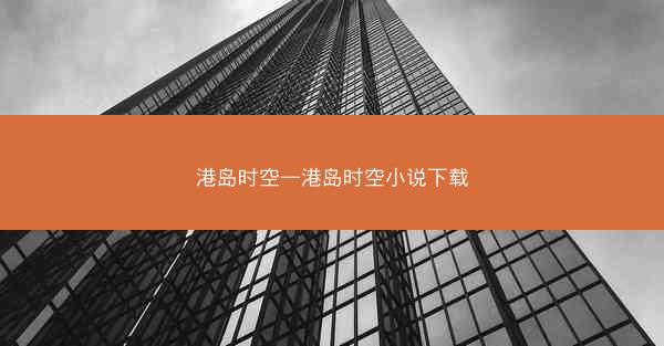 港岛时空—港岛时空小说下载 港岛时空—港岛时空小说下载