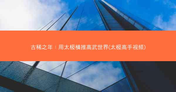 古稀之年：用太极横推高武世界(太极高手视频)