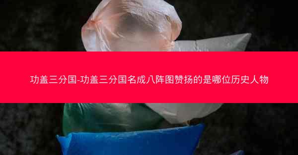 功盖三分国-功盖三分国名成八阵图赞扬的是哪位历史人物