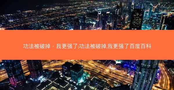 功法被破掉，我更强了;功法被破掉,我更强了百度百科