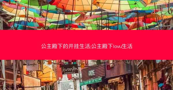 公主殿下的开挂生活;公主殿下lovu生活