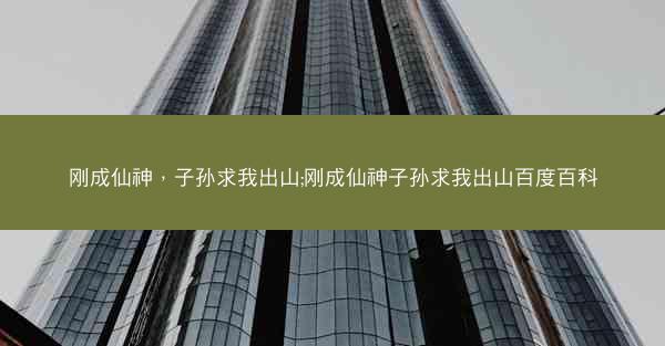 刚成仙神，子孙求我出山;刚成仙神子孙求我出山百度百科