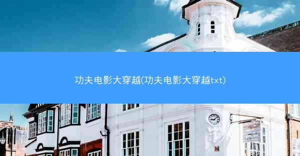 功夫电影大穿越(功夫电影大穿越txt)