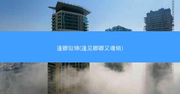 逢卿似锦(逢见卿卿又魂销)