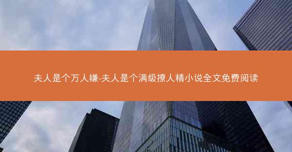 夫人是个万人嫌-夫人是个满级撩人精小说全文免费阅读
