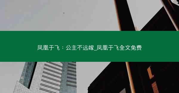 凤凰于飞：公主不远嫁_凤凰于飞全文免费