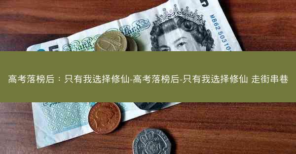 高考落榜后：只有我选择修仙-高考落榜后-只有我选择修仙 走街串巷