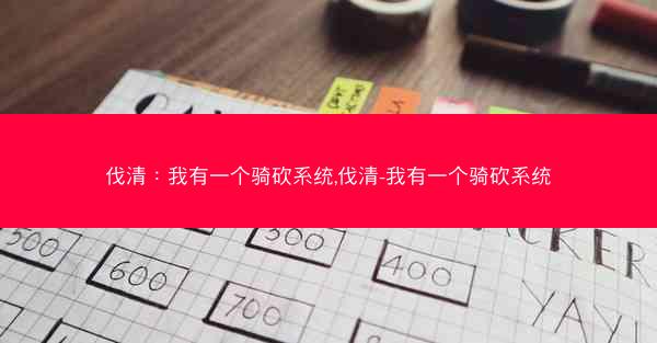 伐清：我有一个骑砍系统,伐清-我有一个骑砍系统