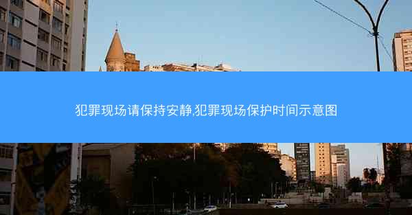 犯罪现场请保持安静,犯罪现场保护时间示意图