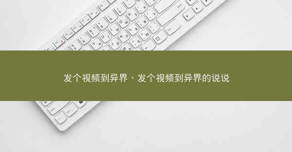 发个视频到异界、发个视频到异界的说说