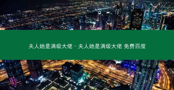 夫人她是满级大佬、夫人她是满级大佬 免费百度
