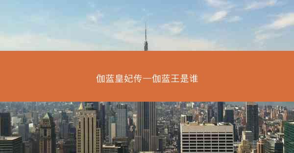 伽蓝皇妃传—伽蓝王是谁