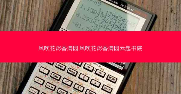 风吹花烬香满园,风吹花烬香满园云起书院