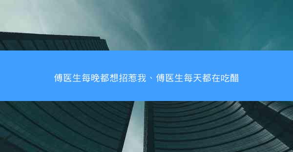傅医生每晚都想招惹我、傅医生每天都在吃醋