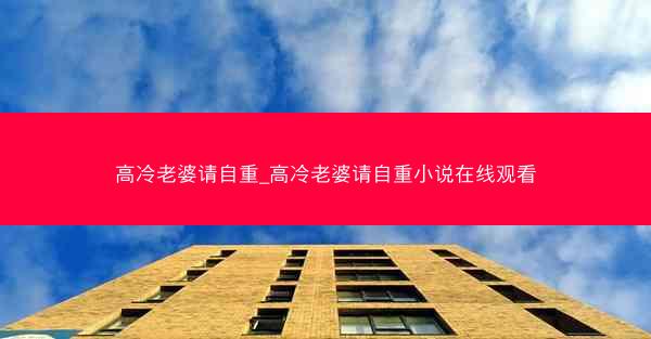 高冷老婆请自重_高冷老婆请自重小说在线观看