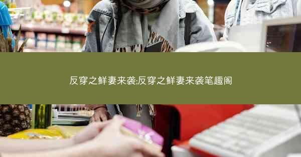 反穿之鲜妻来袭;反穿之鲜妻来袭笔趣阁