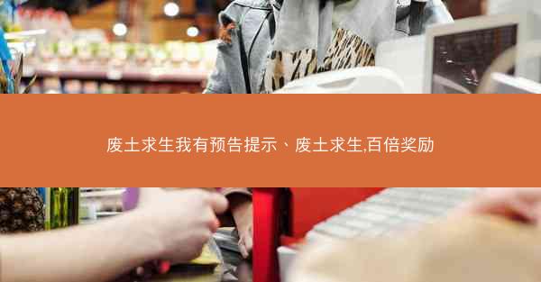 废土求生我有预告提示、废土求生,百倍奖励
