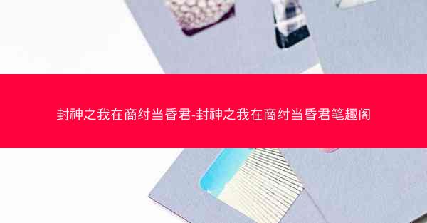 封神之我在商纣当昏君-封神之我在商纣当昏君笔趣阁