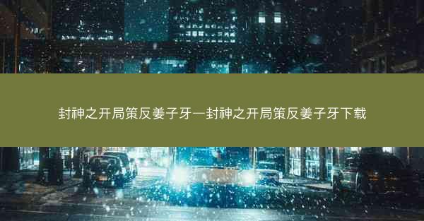 封神之开局策反姜子牙—封神之开局策反姜子牙下载