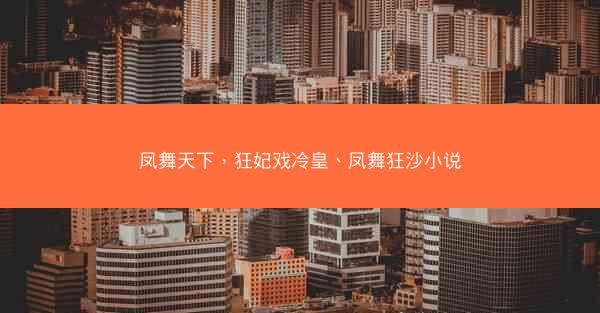 凤舞天下，狂妃戏冷皇、凤舞狂沙小说
