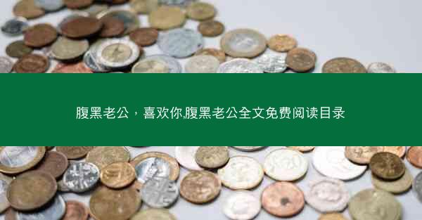腹黑老公，喜欢你,腹黑老公全文免费阅读目录