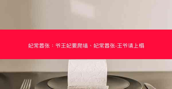 妃常嚣张：爷王妃要爬墙、妃常嚣张-王爷请上榻