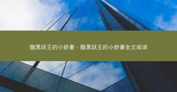 腹黑妖王的小娇妻、腹黑妖王的小娇妻全文阅读 腹黑妖王的小娇妻、腹黑妖王的小娇妻全文阅读