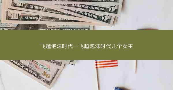 飞越泡沫时代—飞越泡沫时代几个女主