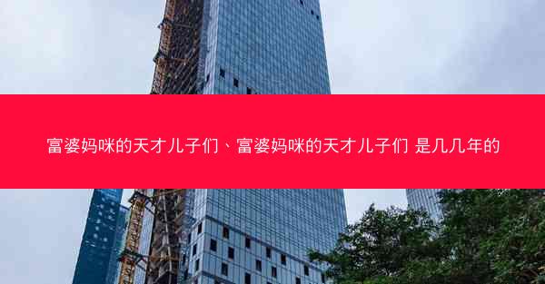 富婆妈咪的天才儿子们、富婆妈咪的天才儿子们 是几几年的
