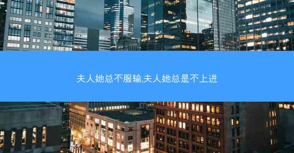 夫人她总不服输,夫人她总是不上进