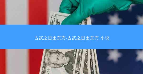 古武之日出东方-古武之日出东方 小说
