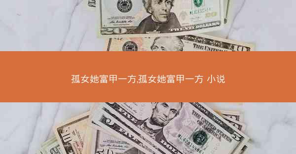 孤女她富甲一方,孤女她富甲一方 小说