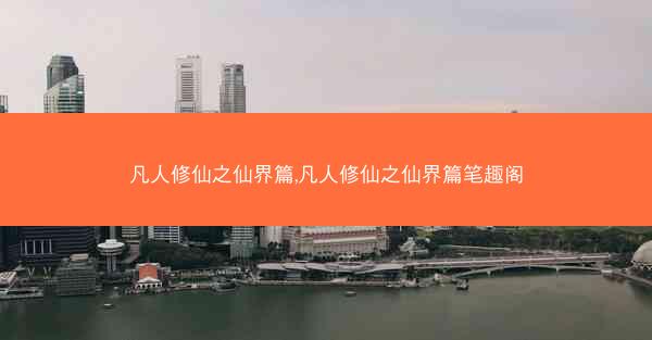 凡人修仙之仙界篇,凡人修仙之仙界篇笔趣阁