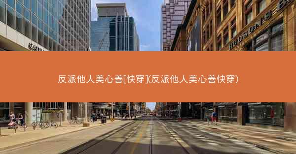 反派他人美心善[快穿](反派他人美心善快穿)