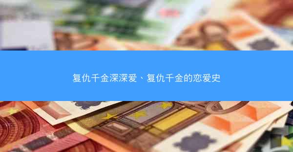 复仇千金深深爱、复仇千金的恋爱史