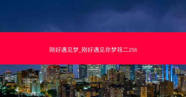 刚好遇见梦_刚好遇见你梦筱二256