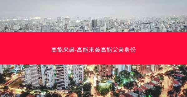 高能来袭-高能来袭高能父亲身份