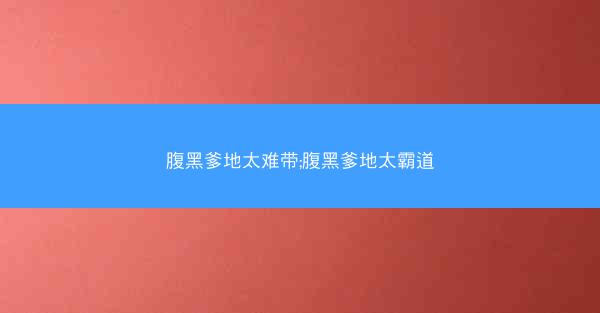 腹黑爹地太难带;腹黑爹地太霸道 腹黑爹地太难带;腹黑爹地太霸道