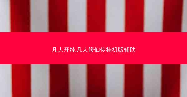 凡人开挂,凡人修仙传挂机版辅助