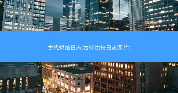 古代烘焙日志(古代烘焙日志图片)
