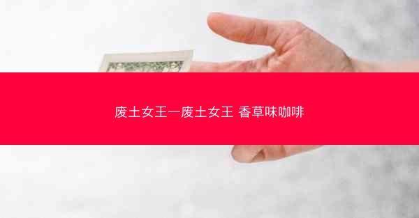 废土女王—废土女王 香草味咖啡
