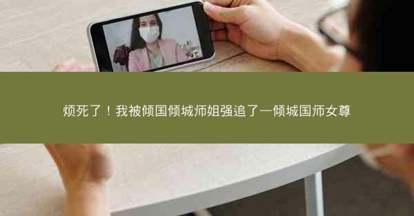烦死了！我被倾国倾城师姐强追了—倾城国师女尊