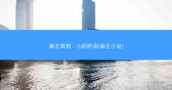 阁主驾到，小的听命(阁主小说)