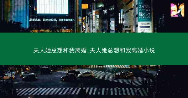 夫人她总想和我离婚_夫人她总想和我离婚小说