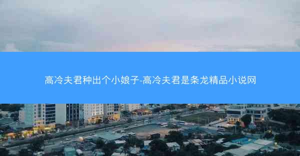 高冷夫君种出个小娘子-高冷夫君是条龙精品小说网